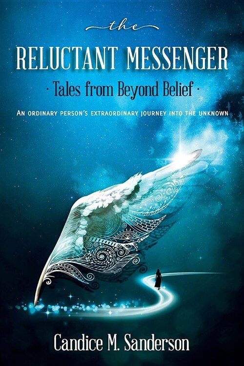 The Reluctant Messenger-Tales from Beyond Belief: An Ordinary Persons Extraordinary Journey Into the Unknown (Paperback)