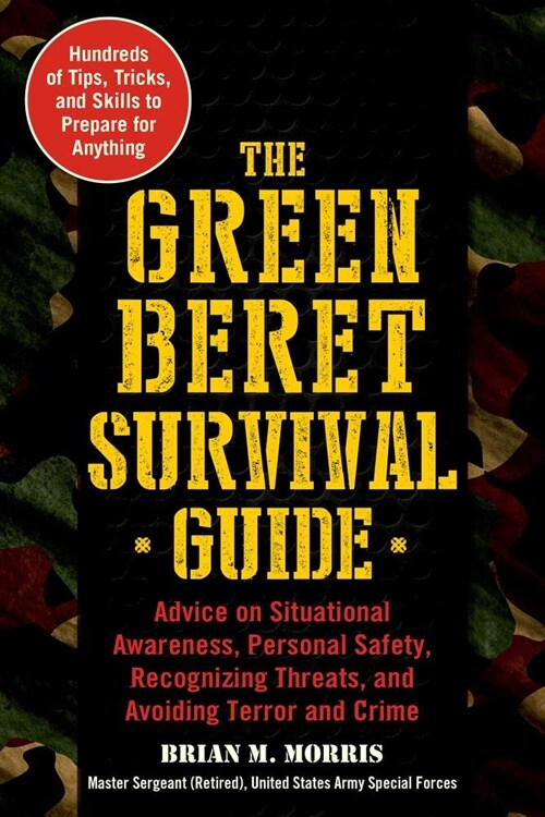 The Green Beret Survival Guide: Advice on Situational Awareness, Personal Safety, Recognizing Threats, and Avoiding Terror and Crime (Paperback)