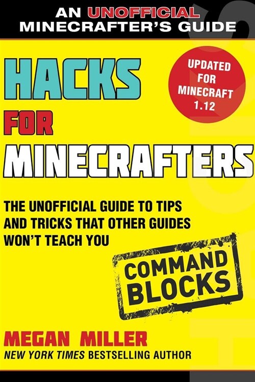Hacks for Minecrafters: Command Blocks: The Unofficial Guide to Tips and Tricks That Other Guides Wont Teach You (Paperback)