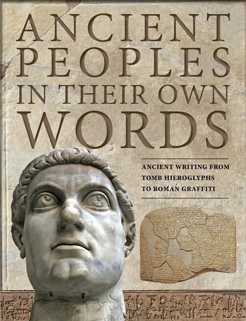 Ancient Peoples in their Own Words : Ancient Writing from Tomb Hieroglyphs to Roman Graffiti (Hardcover)