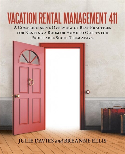 Vacation Rental Management 411: A Comprehensive Overview of Best Practices for Renting a Room or Home to Guests for Profitable Short-Term Stays. (Paperback)