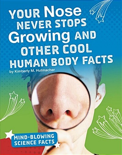 Your Nose Never Stops Growing and Other Cool Human Body Facts (Hardcover)