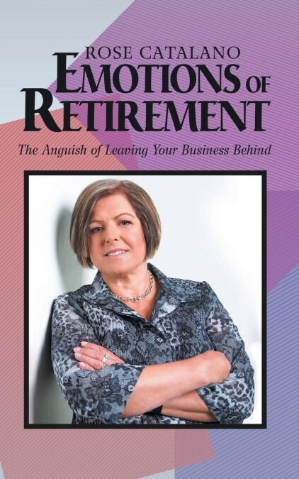 Emotions of Retirement: The Anguish of Leaving Your Business Behind (Paperback)