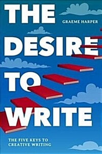 The Desire to Write : The Five Keys to Creative Writing (Hardcover, 1st ed. 2019)