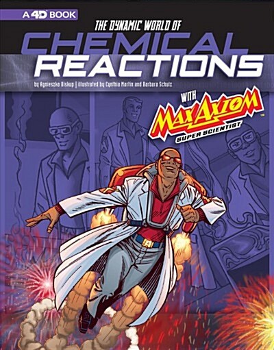 The Dynamic World of Chemical Reactions with Max Axiom, Super Scientist: 4D an Augmented Reading Science Experience (Hardcover)