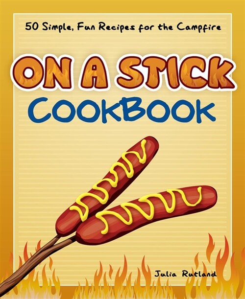 On a Stick Cookbook: 50 Simple, Fun Recipes for the Campfire (Paperback)