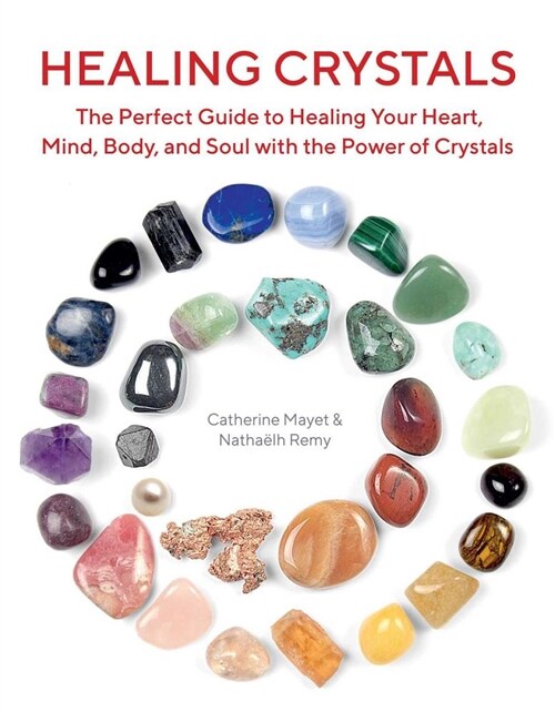 Healing Crystals: The Perfect Guide to Healing Your Heart, Mind, Body, and Soul with the Power of Crystals (Paperback)