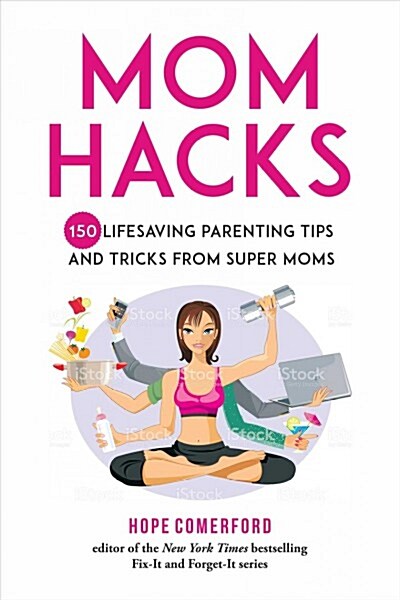 Mom Hacks: 150 Pieces of Parenting Advice and Expertise from Real Moms (Hardcover)