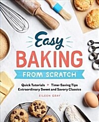 Easy Baking from Scratch: Quick Tutorials Time-Saving Tips Extraordinary Sweet and Savory Classics (Paperback)