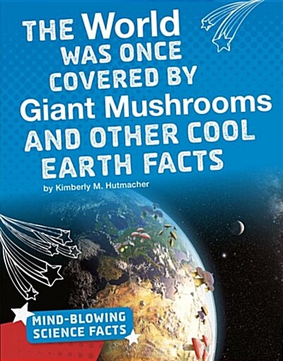 The World Was Once Covered by Giant Mushrooms and Other Cool Earth Facts (Hardcover)