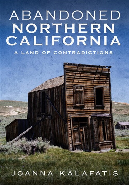 Abandoned Northern California: A Land of Contradictions (Paperback)