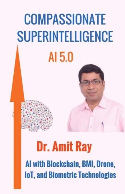 Compassionate Superintelligence AI 5.0: AI with Blockchain, Bmi, Drone, Iot, and Biometric Technologies (Paperback)