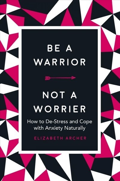 Be a Warrior, Not a Worrier: How to De-Stress and Cope with Anxiety Naturally (Hardcover)