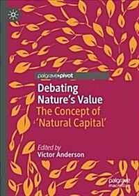 Debating Natures Value: The Concept of natural Capital (Hardcover, 2018)