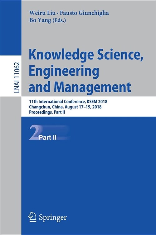 Knowledge Science, Engineering and Management: 11th International Conference, Ksem 2018, Changchun, China, August 17-19, 2018, Proceedings, Part II (Paperback, 2018)