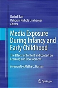 Media Exposure During Infancy and Early Childhood: The Effects of Content and Context on Learning and Development (Paperback, 2017)