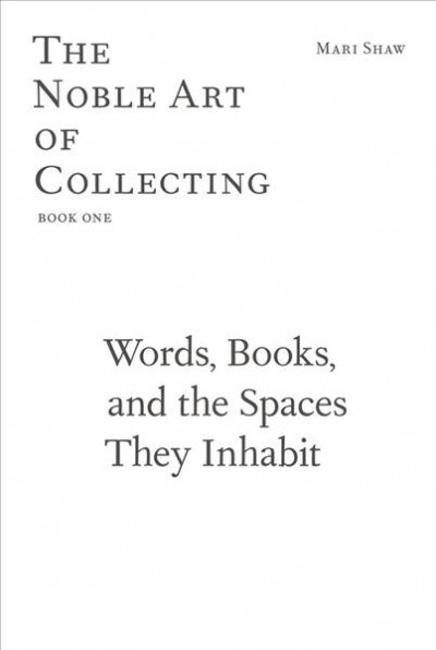 Words, Books, and the Spaces They Inhabit: The Noble Art of Collecting, Book One (Paperback)