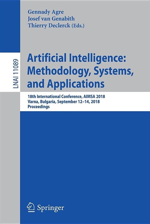 Artificial Intelligence: Methodology, Systems, and Applications: 18th International Conference, Aimsa 2018, Varna, Bulgaria, September 12-14, 2018, Pr (Paperback, 2018)