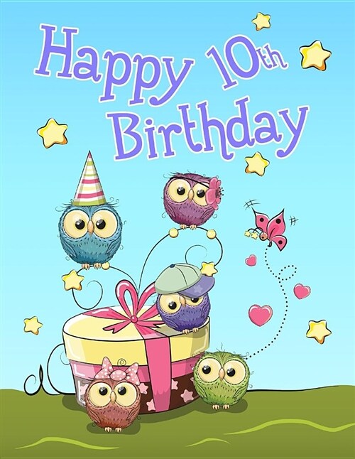 Happy 10th Birthday: Cute Owl Themed Notebook, Journal, Diary...365 Lined Pages, Birthday Gifts or Presents for Ten Year Old Girls or Boys, (Paperback)
