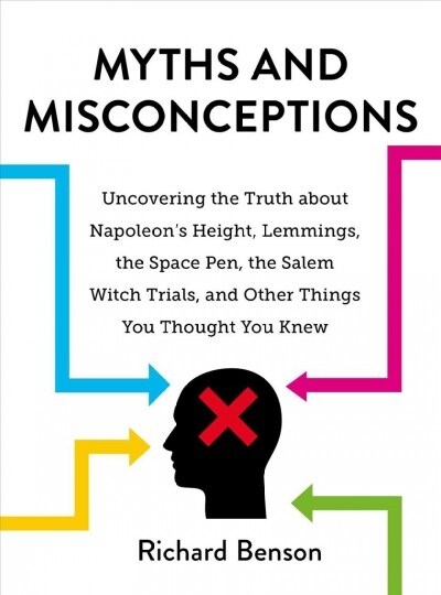 Myths and Misconceptions: Uncovering the Truth about Napoleons Height, Lemmings, the Space Pen, the Salem Witch Trials, and Other Things You Th (Hardcover)