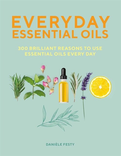 Everyday Essential Oils: 300 Brilliant Reasons to Use Essential Oils Every Day (Paperback)