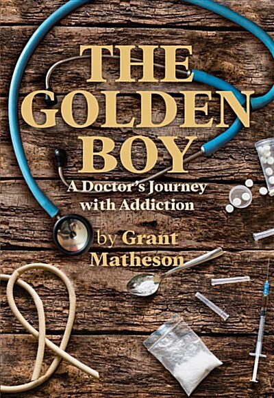 The Golden Boy: A Doctors Journey with Addiction (Paperback)