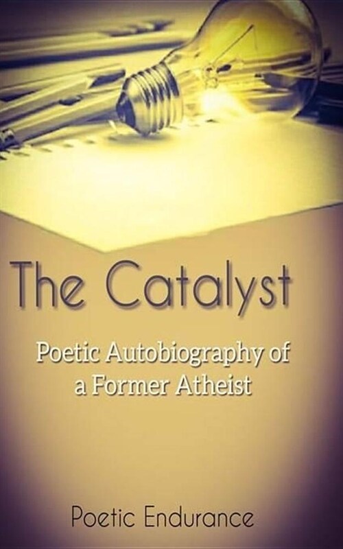 The Catalyst: Poetic Autobiography of a Former Atheist (Paperback)