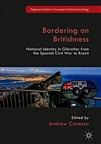 Bordering on Britishness: National Identity in Gibraltar from the Spanish Civil War to Brexit (Hardcover, 2019)