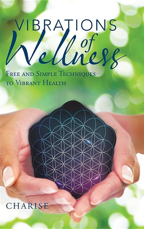 Vibrations of Wellness: Free and Simple Techniques to Vibrant Health (Hardcover)