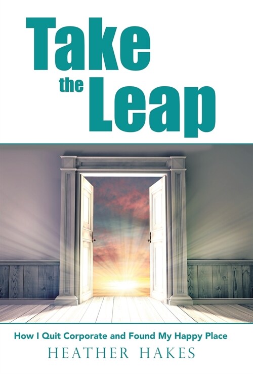 Take the Leap: How I Quit Corporate and Found My Happy Place (Hardcover)