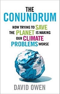 The Conundrum : How Trying to Save the Planet is Making Our Climate Problems Worse (Hardcover)