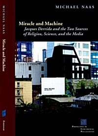 Miracle and Machine: Jacques Derrida and the Two Sources of Religion, Science, and the Media (Paperback, Firsttion)