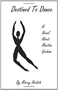 Destined to Dance: A Novel about Martha Graham (Paperback)