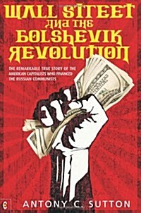 Wall Street and the Bolshevik Revolution : The Remarkable True Story of the American Capitalists Who Financed the Russian Communists (Paperback)