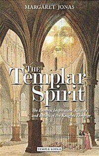 The Templar Spirit : The Esoteric Inspiration, Rituals and Beliefs of the Knights Templar (Paperback)