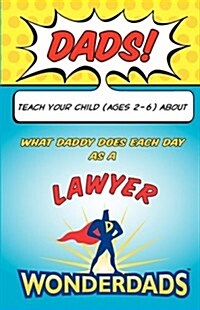 Dads, Teach Your Child (Ages 2-6) What Daddy Does Each Day as a Lawyer (Paperback)