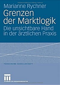 Grenzen Der Marktlogik: Die Unsichtbare Hand in Der 훣ztlichen Praxis (Paperback, 2006)