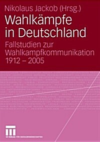 Wahlk?pfe in Deutschland: Fallstudien Zur Wahlkampfkommunikation 1912 - 2005 (Paperback, 2007)