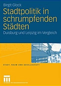 Stadtpolitik in Schrumpfenden St?ten: Duisburg Und Leipzig Im Vergleich (Paperback, 2006)