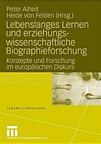 Lebenslanges Lernen Und Erziehungswissenschaftliche Biographieforschung: Konzepte Und Forschung Im Europ?schen Diskurs (Paperback, 2009)