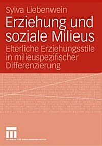 Erziehung Und Soziale Milieus: Elterliche Erziehungsstile in Milieuspezifischer Differenzierung (Paperback, 2008)