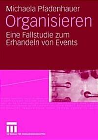 Organisieren: Eine Fallstudie Zum Erhandeln Von Events (Paperback, 2008)