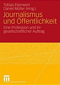 Journalismus Und ?fentlichkeit: Eine Profession Und Ihr Gesellschaftlicher Auftrag (Hardcover, 2010)