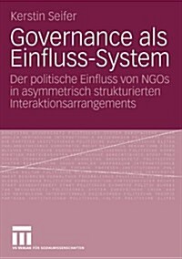 Governance ALS Einfluss-System: Der Politische Einfluss Von Ngos in Asymmetrisch Strukturierten Interaktionsarrangements (Paperback, 2009)