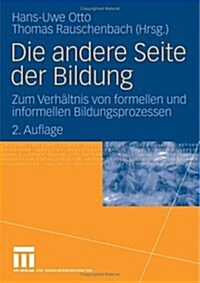 Die Andere Seite Der Bildung: Zum Verh?tnis Von Formellen Und Informellen Bildungsprozessen (Paperback, 2, 2., Erweiterte)