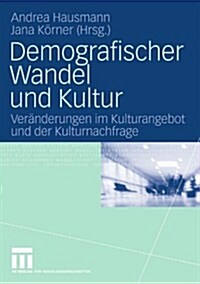 Demografischer Wandel Und Kultur: Ver?derungen Im Kulturangebot Und Der Kulturnachfrage (Paperback, 2009)