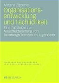 Organisationsentwicklung Und Fachlichkeit: Eine Fallstudie Zur Neustrukturierung Von Beratungsdiensten Im Jugendamt (Paperback, 2008)