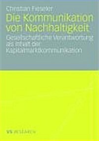 Die Kommunikation Von Nachhaltigkeit: Gesellschaftliche Verantwortung ALS Inhalt Der Kapitalmarktkommunikation (Paperback, 2008)