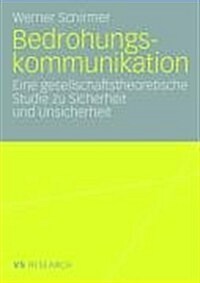 Bedrohungskommunikation: Eine Gesellschaftstheoretische Studie Zu Sicherheit Und Unsicherheit (Paperback, 2008)