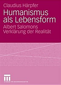 Humanismus ALS Lebensform: Albert Salomons Verkl?ung Der Realit? (Paperback, 2009)